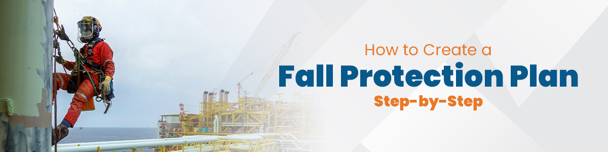 How to Create a Fall Protection Plan: Step-By-Step Guide